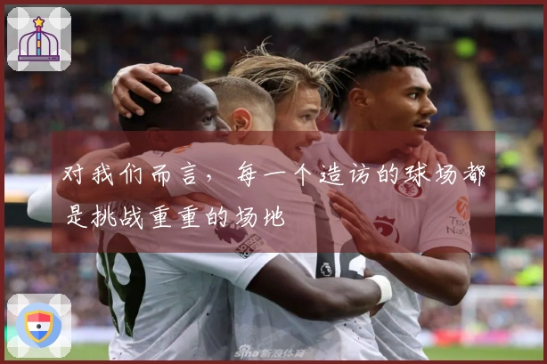 对我们而言，每一个造访的球场都是挑战重重的场地